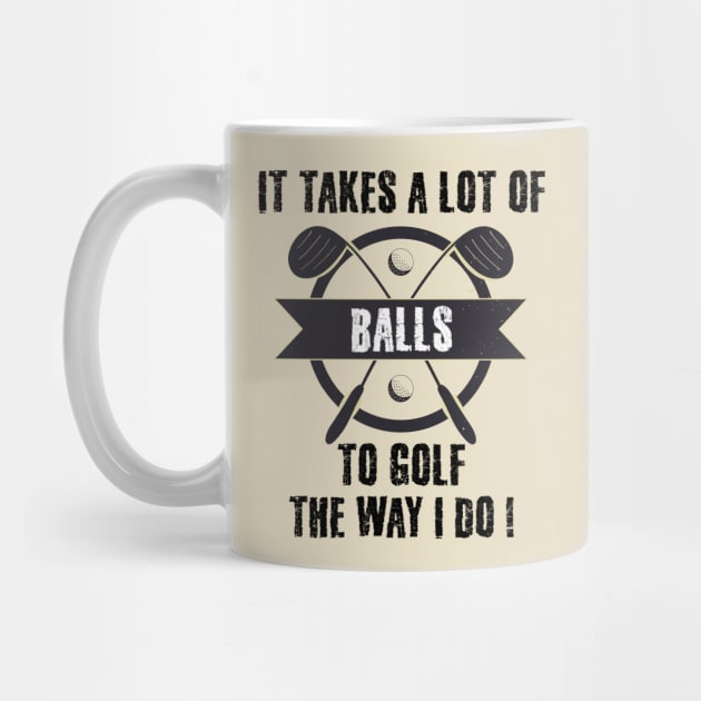 It Takes A Lot Of Balls To Golf The Way I Do by sanavoc